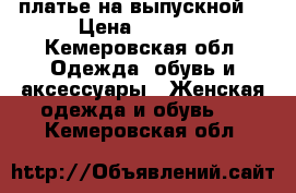 платье на выпускной  › Цена ­ 2 500 - Кемеровская обл. Одежда, обувь и аксессуары » Женская одежда и обувь   . Кемеровская обл.